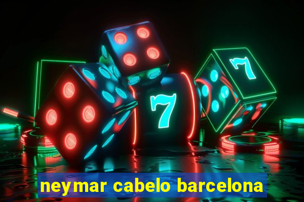 neymar cabelo barcelona